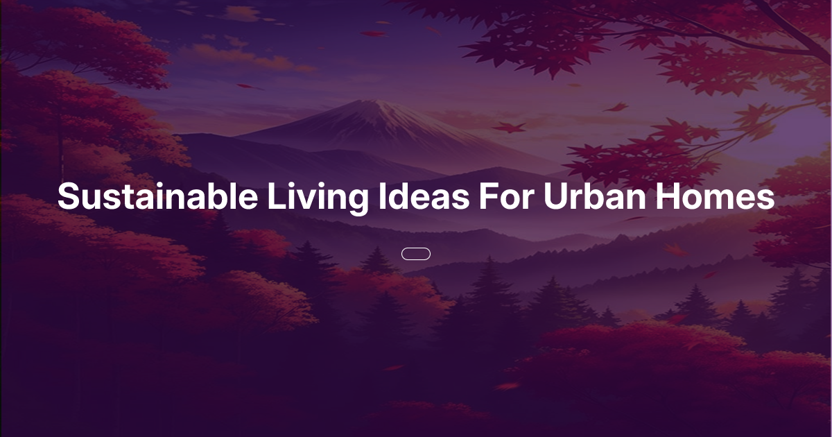 View of Sustainable Living Ideas For Urban Homes | Oasis of Ideas