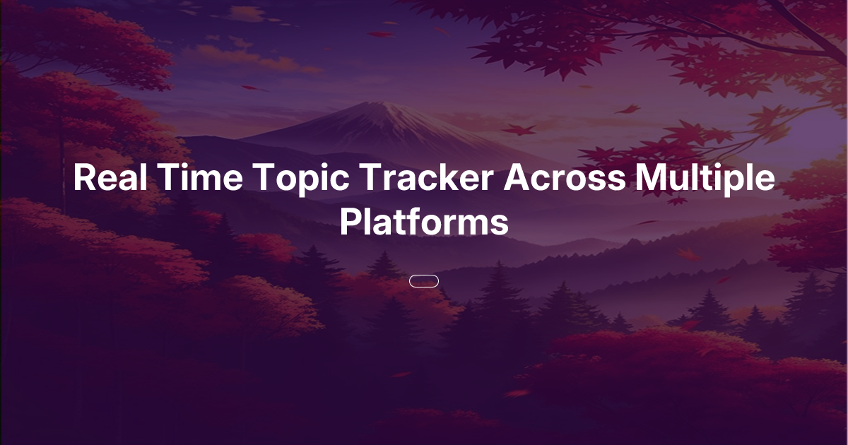 Real Time Topic Tracker Across Multiple Platforms | Oasis of Ideas