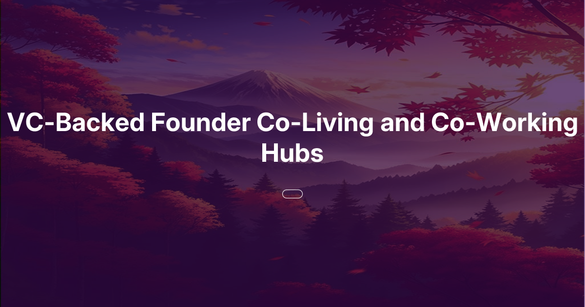 VC-Backed Founder Co-Living and Co-Working Hubs | Oasis of Ideas